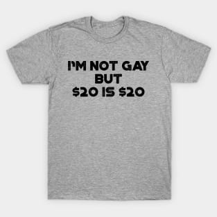 I'm Not Gay But $20 is $20 Funny T-Shirt